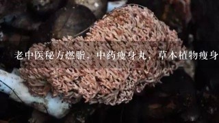 老中医秘方燃脂，中药瘦身丸，草本植物瘦身粉，这3种那种好？没有副作用，哪个比较好？有效果，还没有副