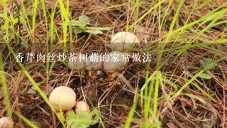 香芹肉丝炒茶树菇的家常做法