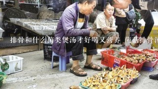 排骨和什么菌类煲汤才好喝又营养 菌菇排骨汤功效哪些