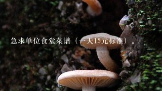 急求单位食堂菜谱（1天15元标准）。