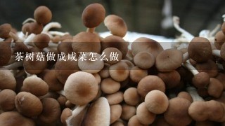 茶树菇做成咸菜怎么做