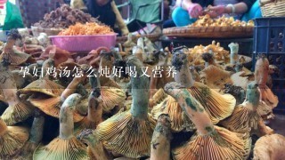 孕妇鸡汤怎么炖好喝又营养