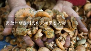 把金针菇塞到虎皮尖椒里怎么做