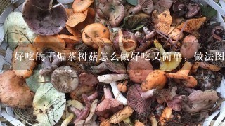 好吃的干煸茶树菇怎么做好吃又简单，做法图解分享，私