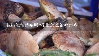 花椒能治痔疮吗?花椒怎么治疗痔疮