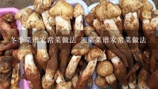 冬季菜谱家常菜做法 湘菜菜谱家常菜做法