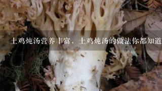 土鸡炖汤营养丰富，土鸡炖汤的做法你都知道哪些？