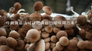咋做菌菇汤可以把菌菇的鲜味调出来