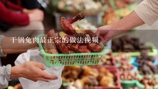 干锅兔肉最正宗的做法视频