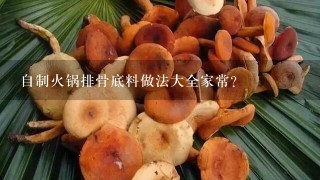 自制火锅排骨底料做法大全家常？