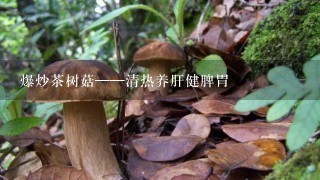 爆炒茶树菇——清热养肝健脾胃