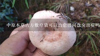 中原本草古方敷疗袋可以治愈腰间盘突出症吗？