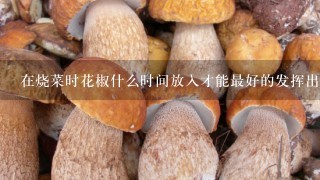 在烧菜时花椒什么时间放入才能最好的发挥出它的麻味？