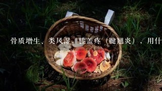 骨质增生、类风湿，膝盖疼（腱翘炎），用什么民间偏方？怎么治更有效果呢？