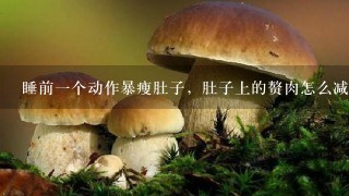 睡前1个动作暴瘦肚子，肚子上的赘肉怎么减？