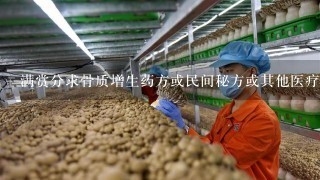 满赏分求骨质增生药方或民间秘方或其他医疗法 要有临床康复的例子好吗 感激不尽！