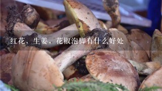 红花，生姜，花椒泡脚有什么好处