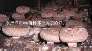 水产专用em菌种那个牌子的好？