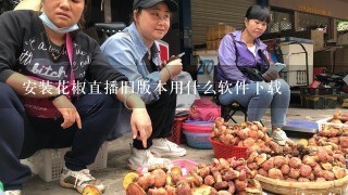 安装花椒直播旧版本用什么软件下载